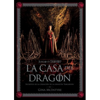 Juego De Tronos: La Casa Del Dragón. Secretos De La Creación De La Dinastía Targaryen