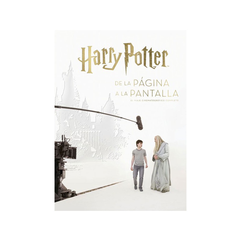 Harry Potter: De La Página A La Pantalla. El Viaje Cinematográfico Completo